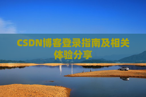 CSDN博客登录指南及相关体验分享